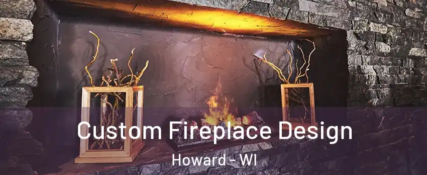 Custom Fireplace Design Howard - WI