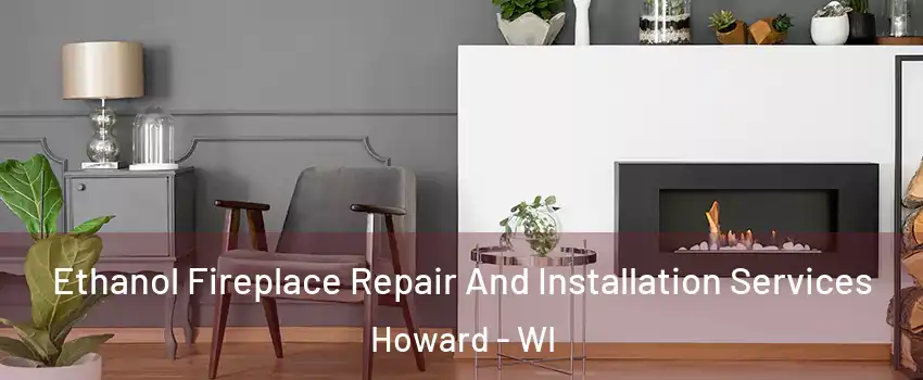  Ethanol Fireplace Repair And Installation Services Howard - WI
