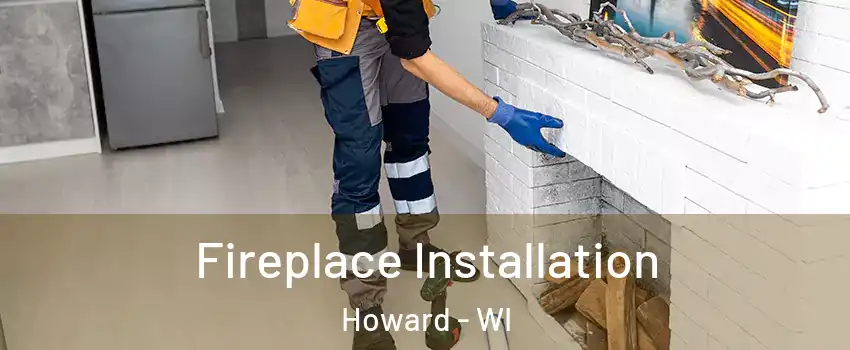  Fireplace Installation Howard - WI