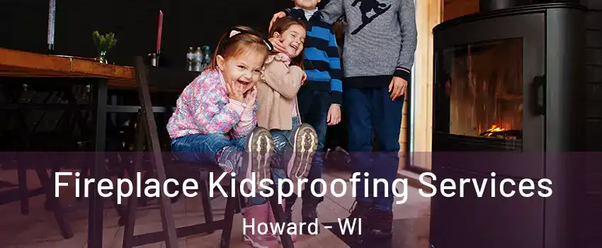  Fireplace Kidsproofing Services Howard - WI