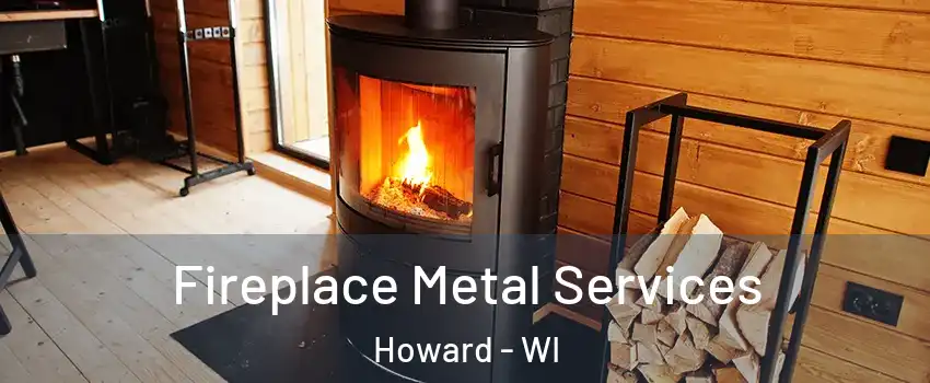  Fireplace Metal Services Howard - WI