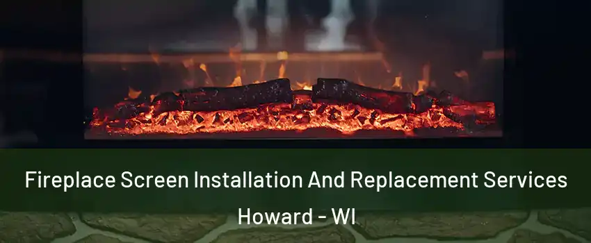 Fireplace Screen Installation And Replacement Services Howard - WI