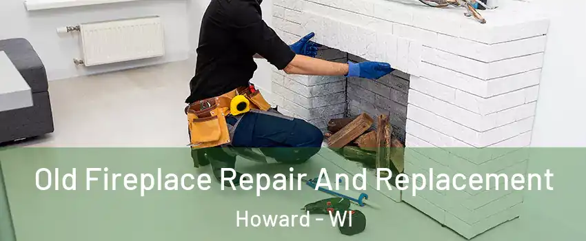 Old Fireplace Repair And Replacement Howard - WI
