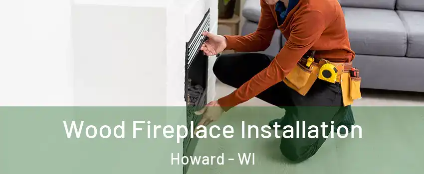  Wood Fireplace Installation Howard - WI
