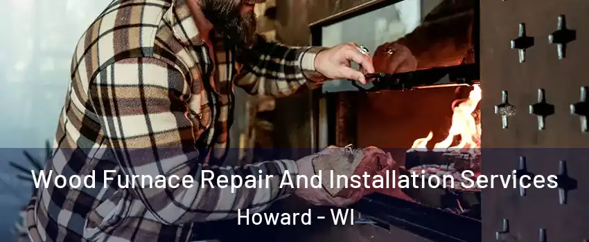  Wood Furnace Repair And Installation Services Howard - WI